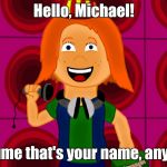 A.J the hyper teen tomboy | Hello, Michael! I assume that's your name, anyways. | image tagged in aj the hyper teen tomboy | made w/ Imgflip meme maker