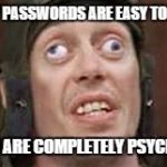 If you upvote this meme your eyes will get stuck like that... | ALL MY PASSWORDS ARE EASY TO GUESS IF YOU ARE COMPLETELY PSYCHOTIC | image tagged in crazy eyes,jeffey_dommer | made w/ Imgflip meme maker