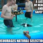 If you're gonna be stupid | A LACK OF HEALTH AND SAFETY... ENCOURAGES NATURAL SELECTION! | image tagged in if you're gonna be stupid | made w/ Imgflip meme maker