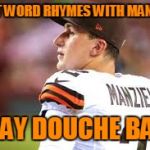 Now in the convenient 55 Gallon sized bag! | WHAT WORD RHYMES WITH MANZIEL? I SAY DOUCHE BAG! | image tagged in johnny manziel,douchebag,sucks,memes,cleveland browns | made w/ Imgflip meme maker