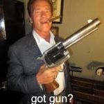 Arnold got gun | got gun? “I have a love interest in every one of my films – a gun.”– Arnold Schwarzenegger | image tagged in arnold,arnold schwarzenegger,governor,gun control,memes,guns | made w/ Imgflip meme maker