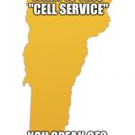 Vermont | WHAT IS THIS "CELL SERVICE" YOU SPEAK OF? | image tagged in vermont | made w/ Imgflip meme maker