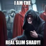 Emperor Star Wars | I AM THE REAL SLIM SHADY! | image tagged in emperor star wars | made w/ Imgflip meme maker