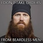 Beardless Men | I DON'T TAKE ORDERS FROM BEARDLESS MEN! | image tagged in beardless men | made w/ Imgflip meme maker