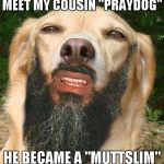 Credit to Invicta103 for giving me the idea for this one. | MEET MY COUSIN "PRAYDOG" HE BECAME A "MUTTSLIM" | image tagged in dog muttslim,funny dogs,funny,memes,raydog,muttslim | made w/ Imgflip meme maker