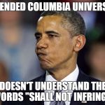 Confused Obama | ATTENDED COLUMBIA UNIVERSITY DOESN'T UNDERSTAND THE WORDS "SHALL NOT INFRINGE" | image tagged in confused obama,obozo,idiot,moron,sucks,uneducated | made w/ Imgflip meme maker