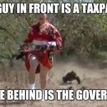 Komodo Chasing  | THE GUY IN FRONT IS A TAXPAYER THE ONE BEHIND IS THE GOVERNMENT | image tagged in komodo chasing | made w/ Imgflip meme maker