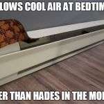 My heater does this... does yours? | BLOWS COOL AIR AT BEDTIME HOTTER THAN HADES IN THE MORNING | image tagged in scumbag,funny meme | made w/ Imgflip meme maker