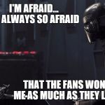 Did anyone else notice this when they were watching the movie? | I'M AFRAID...      ALWAYS SO AFRAID THAT THE FANS WON'T LIKE ME AS MUCH AS THEY LIKED YOU | image tagged in kylo ren and vader helmet,jj abrams,fear,darth vader,the force awakens | made w/ Imgflip meme maker