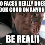 Got a problem with two faces?  | TWO FACES REALLY DOESN'T LOOK GOOD ON ANYONE. BE REAL!! | image tagged in got a problem with two faces | made w/ Imgflip meme maker