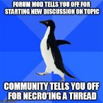 May I present the "Google It" Generation | FORUM MOD TELLS YOU OFF FOR STARTING NEW DISCUSSION ON TOPIC COMMUNITY TELLS YOU OFF FOR NECRO'ING A THREAD | image tagged in socially awkward penguin,memes,forum,moderators,community,abandon thread | made w/ Imgflip meme maker