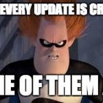 Syndrome Incredibles | WHEN EVERY UPDATE IS CRITICAL NONE OF THEM ARE | image tagged in syndrome incredibles | made w/ Imgflip meme maker
