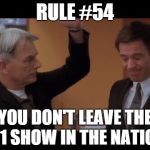 Gibbs slaps dinozo | RULE #54 YOU DON'T LEAVE THE #1 SHOW IN THE NATION | image tagged in gibbs slaps dinozo | made w/ Imgflip meme maker