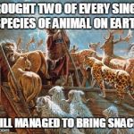 Noah loading animals on ark | BROUGHT TWO OF EVERY SINGLE SPECIES OF ANIMAL ON EARTH STILL MANAGED TO BRING SNACKS | image tagged in noah loading animals on ark | made w/ Imgflip meme maker