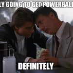 Rain Man Power Ball Tickets | DEFINITELY GOING TO GET POWERBALL TICKETS DEFINITELY | image tagged in rain man power ball tickets | made w/ Imgflip meme maker