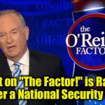 You're about to enter the no piss and spin zone............ | Tonight on "The Factor!" is Raydog's bladder a National Security issue? | image tagged in bill o'reilly fox news,memes,funny memes | made w/ Imgflip meme maker
