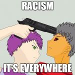 Racist Enemies | RACISM IT'S EVERYWHERE | image tagged in racist enemies | made w/ Imgflip meme maker