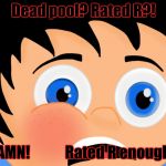 You don't LOOK rated R enough. | Dead pool? Rated R?! DAMN!            Rated R enough? | image tagged in surprised boy | made w/ Imgflip meme maker