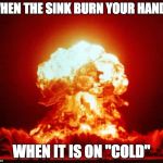 Shots Fired | WHEN THE SINK BURN YOUR HANDS WHEN IT IS ON "COLD" | image tagged in shots fired | made w/ Imgflip meme maker