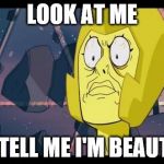 PLEASE MAKE THIS A MEME | LOOK AT ME AND TELL ME I'M BEAUTIFUL | image tagged in yellow diamond,steven universe,memes | made w/ Imgflip meme maker