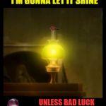 Light of Reason | THIS LITTLE LIGHT OF MINE, I'M GONNA LET IT SHINE UNLESS BAD LUCK BRIAN IS AROUND TO BURN THE PLACE DOWN | image tagged in light of reason,scumbag,bad luck brian,burn,call the fire department | made w/ Imgflip meme maker