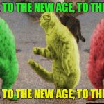 Three Dancing RayCats | WELCOME TO THE NEW AGE, TO THE NEW AGE WELCOME TO THE NEW AGE, TO THE NEW AGE | image tagged in three dancing raycats,memes | made w/ Imgflip meme maker
