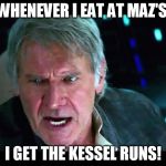 New! Star Wars Depends! | WHENEVER I EAT AT MAZ'S, I GET THE KESSEL RUNS! | image tagged in star wars han alzheimers,tfa is unoriginal,the farce awakens,disney killed star wars,star wars kills disney,han shot the toilet | made w/ Imgflip meme maker