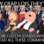 peter griffin phantom | AW,CRAP,LOIS,THEY'RE ALL OUTTA POPCORN NOW I GOTTA STARVE WHILE I READ ALL THESE COMMENTS? | image tagged in peter griffin phantom | made w/ Imgflip meme maker