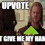 this upvote is good | THIS UPVOTE WILL IT GIVE ME MY HAMMER? | image tagged in this upvote is good | made w/ Imgflip meme maker