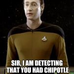 Things are happening | SIR, I AM DETECTING THAT YOU HAD CHIPOTLE FOR LUNCH, SHALL I GET THE BUTHOLE REPAIR KIT? | image tagged in star trek | made w/ Imgflip meme maker