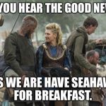 Vikings | DID YOU HEAR THE GOOD NEWS? YES WE ARE HAVE SEAHAWK FOR BREAKFAST. | image tagged in vikings | made w/ Imgflip meme maker