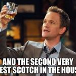 Barney Stinson Thing | AND THE SECOND VERY BEST SCOTCH IN THE HOUSE | image tagged in barney stinson thing | made w/ Imgflip meme maker