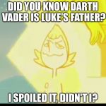DID YOU KNOW DARTH VADER IS LUKE'S FATHER? I SPOILED IT, DIDN'T I? | image tagged in memes | made w/ Imgflip meme maker