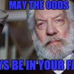 hunger games presdent | MAY THE ODDS ALWAYS BE IN YOUR FAVOUR | image tagged in hunger games presdent | made w/ Imgflip meme maker