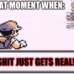 Pokémon Missingno. | THAT MOMENT WHEN: SHIT JUST GETS REAL! | image tagged in missingno,pokemon,shit got real | made w/ Imgflip meme maker