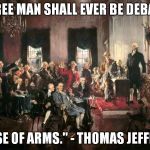 What the Founding Fathers really thought - First in a Series | "NO FREE MAN SHALL EVER BE DEBARRED THE USE OF ARMS." - THOMAS JEFFERSON | image tagged in constitutional awareness,meme,arms,2nd amendment,thomas jefferson | made w/ Imgflip meme maker