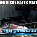 Math Illegal In KY | KENTUCKY HATES MATH | image tagged in math illegal in ky | made w/ Imgflip meme maker