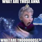 what are those!  | WHAT ARE THOSE ANNA WHAT ARE THOOOOOOSE?! | image tagged in what are those | made w/ Imgflip meme maker