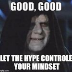 Emperor Good, Good | LET THE HYPE CONTROLE YOUR MINDSET | image tagged in emperor good good | made w/ Imgflip meme maker