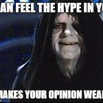 The emperor | I CAN FEEL THE HYPE IN YOU IT MAKES YOUR OPINION WEAKER | image tagged in the emperor | made w/ Imgflip meme maker