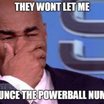 steve harvey | THEY WONT LET ME ANNOUNCE THE POWERBALL NUMBERS | image tagged in steve harvey | made w/ Imgflip meme maker