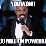 Steve Harvey | YOU WON!! $900 MILLION POWERBALL! | image tagged in steve harvey | made w/ Imgflip meme maker