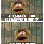 Fozzie Bear jokes | A GUY ASKS ME, "DID YOU TAKE A BATH TODAY?" I SAID "WHY, IS THERE ONE MISSING?"  WOCKA WOCKA WOCKA! | image tagged in fozzie bear jokes,memes,fozzie bear,muppets | made w/ Imgflip meme maker