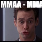 Ma ma | MMMAA - MMAA | image tagged in jim carrey,funny | made w/ Imgflip meme maker