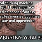 brains  | Most logical thinking machine ever created. It does not like being forced to accept fantasy as reality. Creates massive cognitive dissonance | image tagged in brains | made w/ Imgflip meme maker