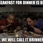 Scrubs | BREAKFAST FOR DINNER IS OK... ...WE WILL CALL IT BRINNER | image tagged in scrubs | made w/ Imgflip meme maker
