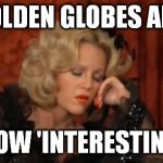 Lilly Von Schtupp | THE GOLDEN GLOBES ARE ON? HOW 'INTERESTING' | image tagged in lilly von schtupp,golden globes | made w/ Imgflip meme maker