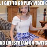 Twitch Streamer | WELL... I GOT TO GO PLAY VIDEO GAMES AND LIVESTREAM ON TWITCH | image tagged in twitch,livestream,video games,gaming,online gaming,pc gaming | made w/ Imgflip meme maker