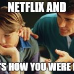 Father Son | NETFLIX AND THAT'S HOW YOU WERE BORN | image tagged in father son | made w/ Imgflip meme maker