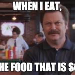 Ron Swanson | WHEN I EAT, IT IS THE FOOD THAT IS SCARED | image tagged in ron swanson | made w/ Imgflip meme maker